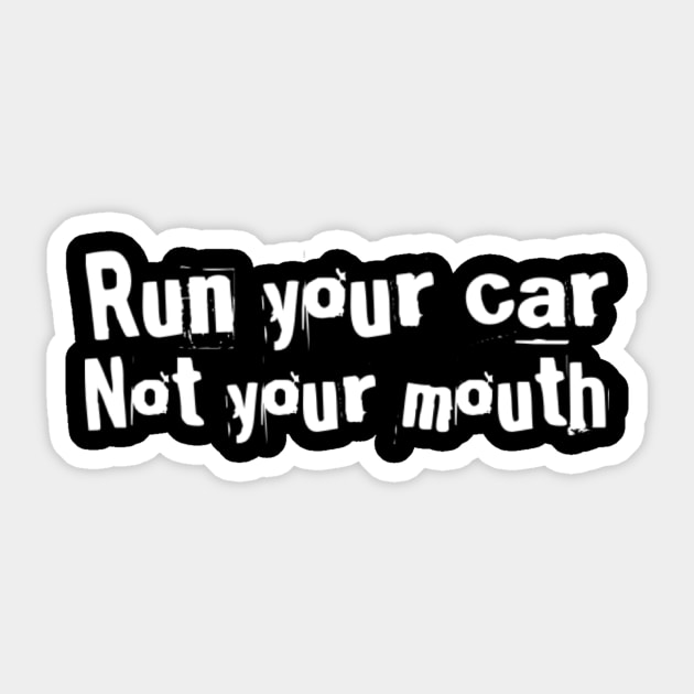 Run your car not your mouth Sticker by Sloop